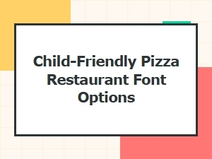 Choose Playful Fonts for Your Child-Friendly Pizza Restaurant